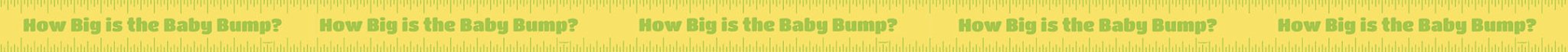 Yellow measuring tape with repeated "How Big is the Baby Bump?" text printed in bold letters along its length.