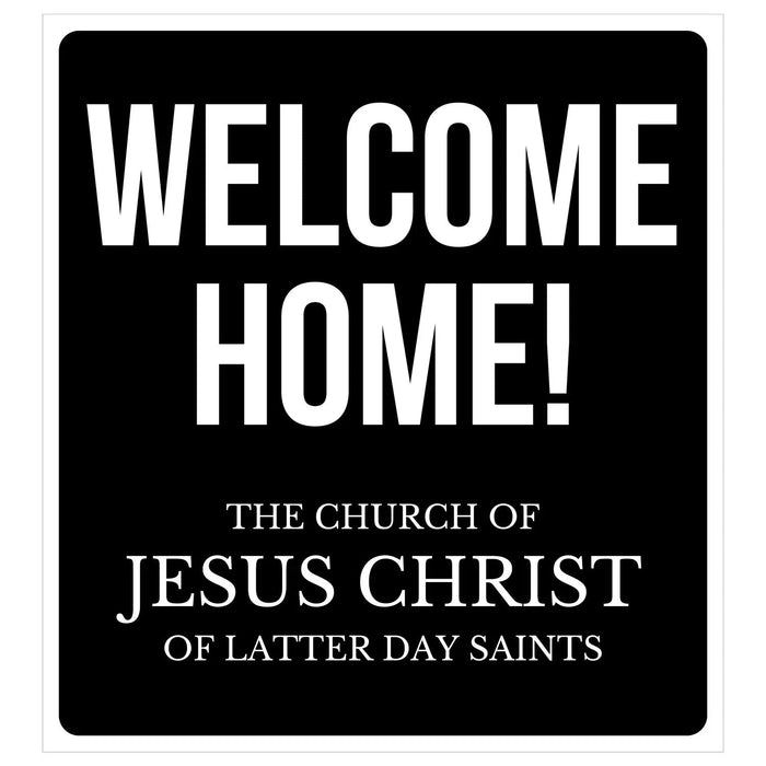 Black rectangular banner with white text reading "WELCOME HOME!" at the top and "THE CHURCH OF JESUS CHRIST OF LATTER DAY SAINTS" at the bottom.